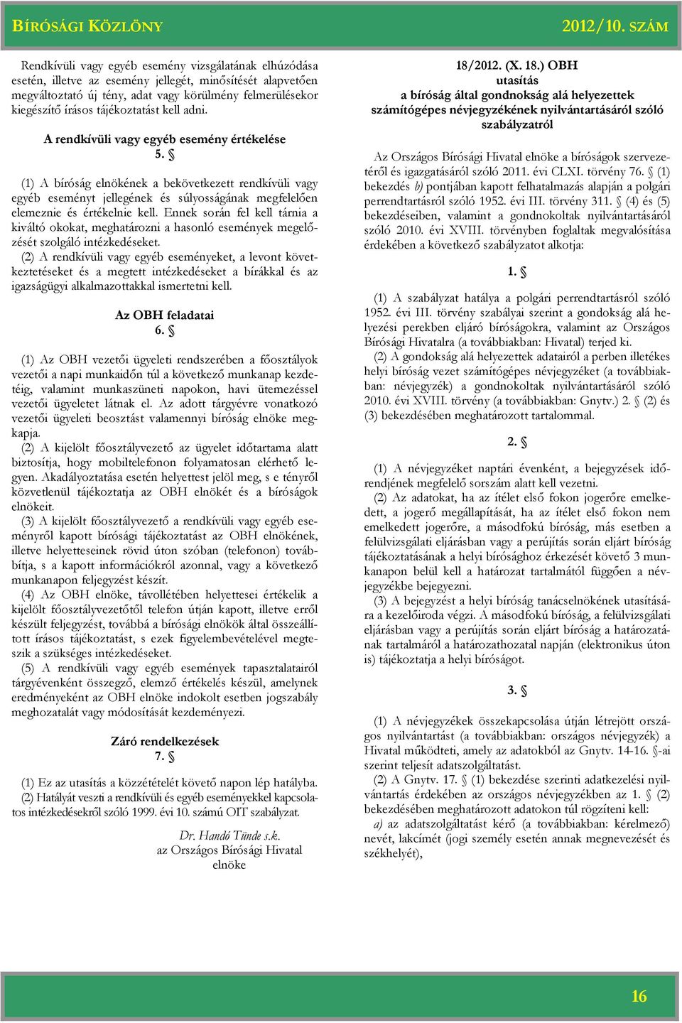 (1) A bíróság elnökének a bekövetkezett rendkívüli vagy egyéb eseményt jellegének és súlyosságának megfelelően elemeznie és értékelnie kell.