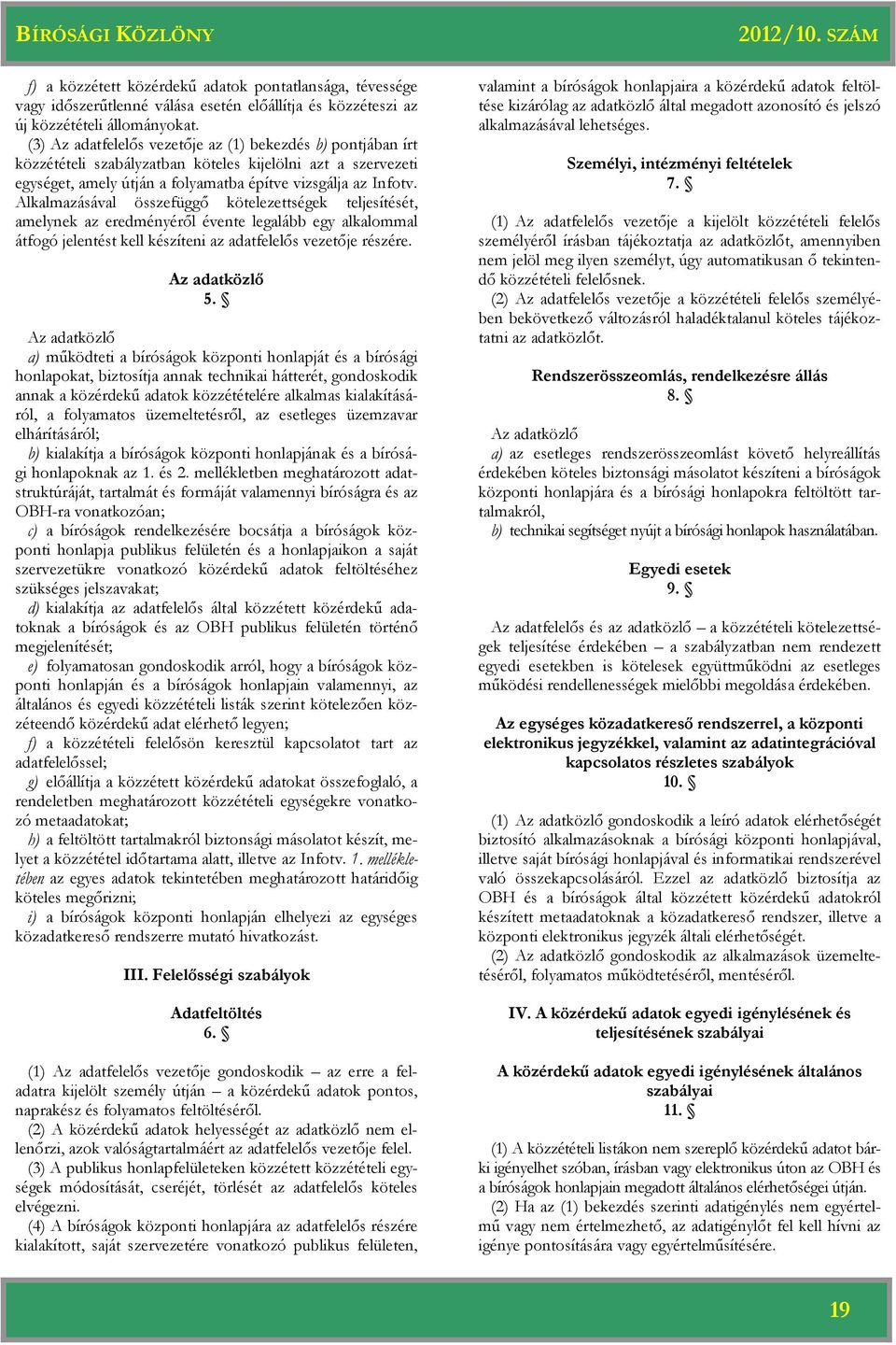 Alkalmazásával összefüggő kötelezettségek teljesítését, amelynek az eredményéről évente legalább egy alkalommal átfogó jelentést kell készíteni az adatfelelős vezetője részére. Az adatközlő 5.