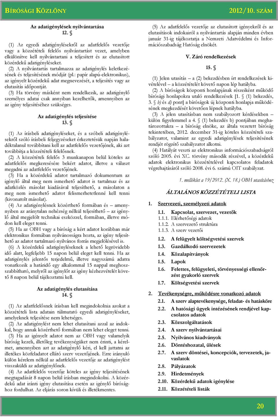 adatigényléseket. (2) A nyilvántartás tartalmazza az adatigénylés keletkezésének és teljesítésének módját (pl.