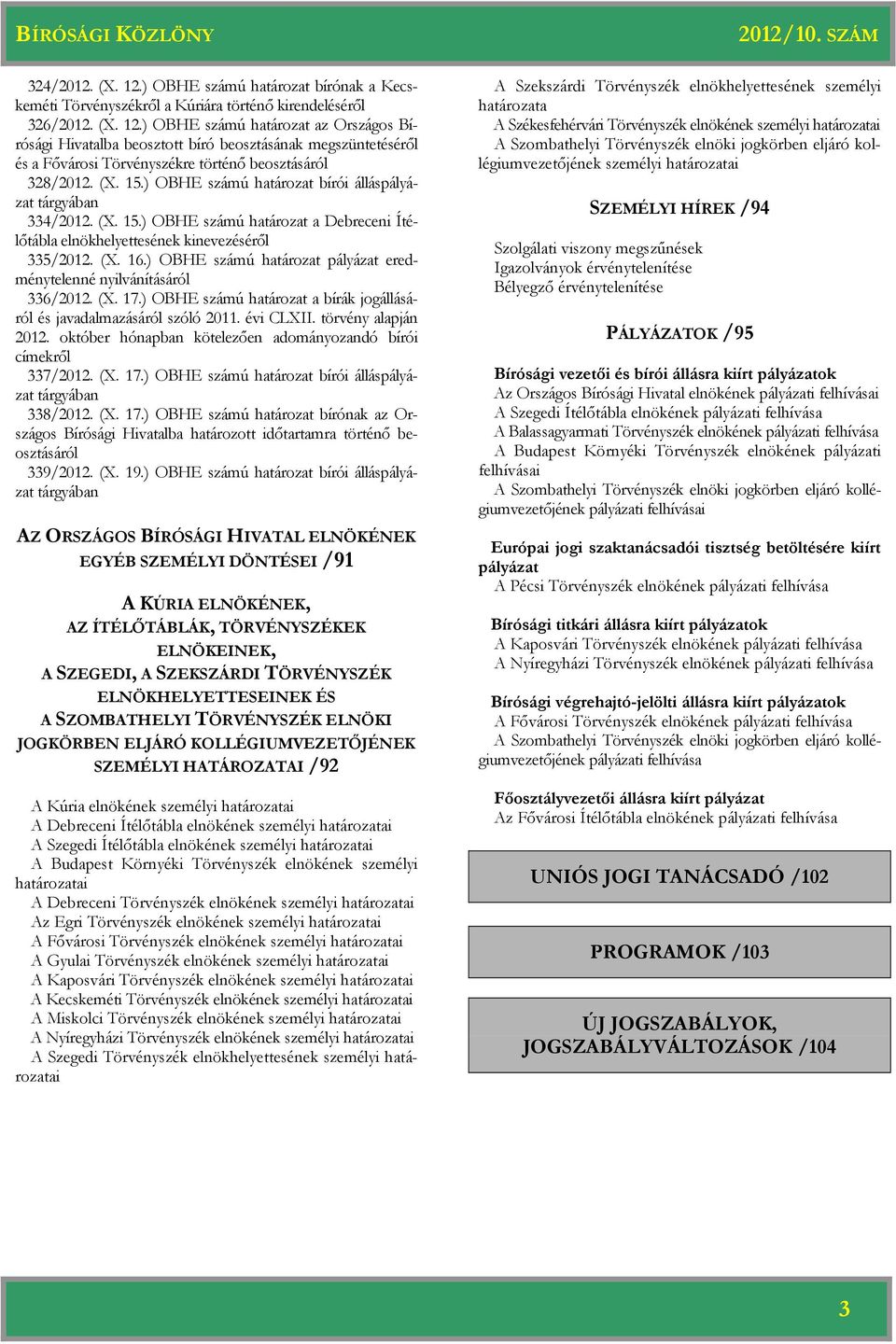 ) OBHE számú pályázat eredménytelenné nyilvánításáról 336/2012. (X. 17.) OBHE számú a bírák jogállásáról és javadalmazásáról szóló 2011. évi CLXII. törvény alapján 2012.