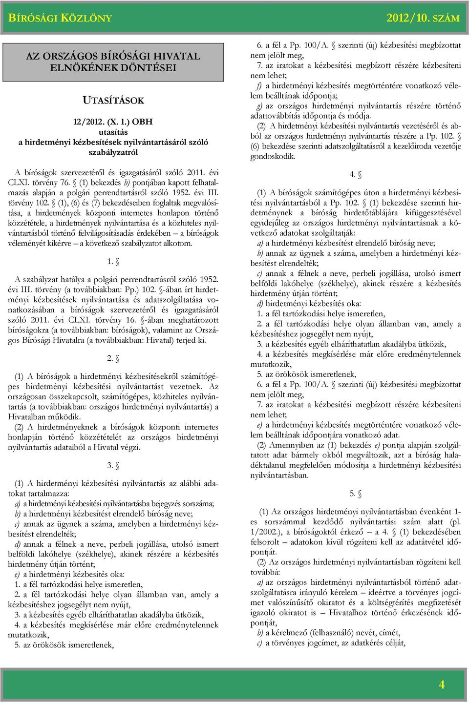 (1), (6) és (7) bekezdéseiben foglaltak megvalósítása, a hirdetmények központi internetes honlapon történő közzététele, a hirdetmények nyilvántartása és a közhiteles nyilvántartásból történő