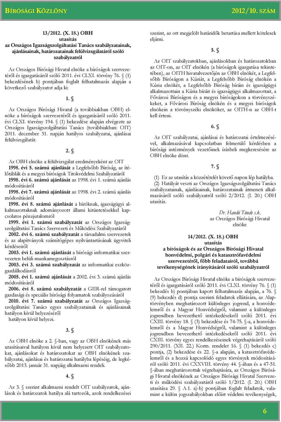 igazgatásáról szóló 2011. évi CLXI. törvény 76. (1) bekezdésének b) pontjában foglalt felhatalmazás alapján a következő szabályzatot adja ki: 1.