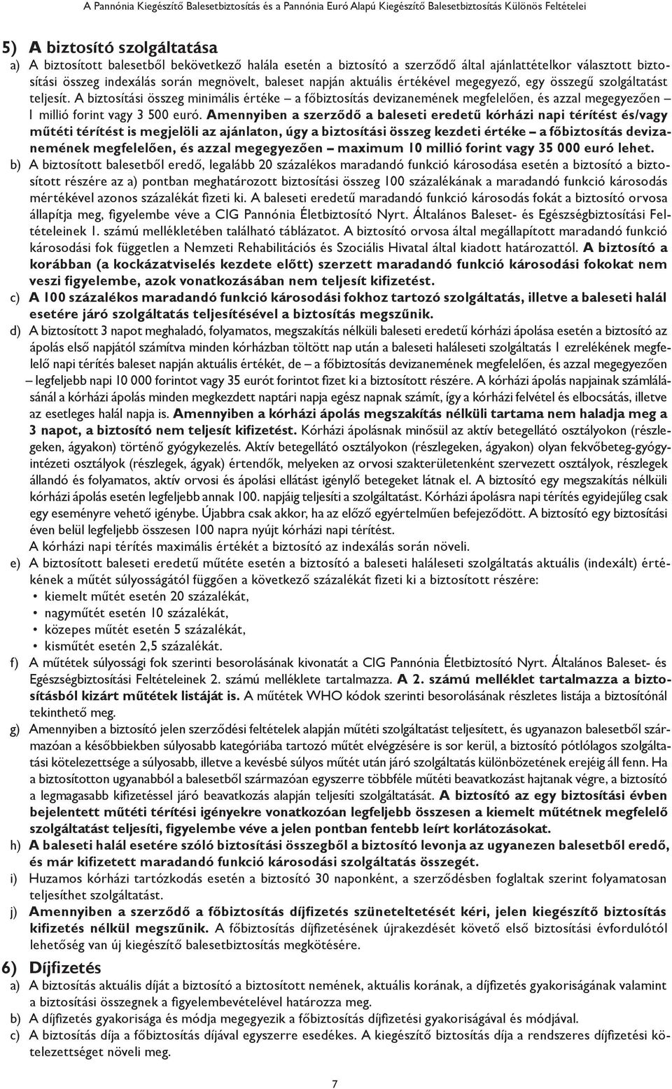 A biztosítási összeg minimális értéke a főbiztosítás devizanemének megfelelően, és azzal megegyezően 1 millió forint vagy 3 500 euró.