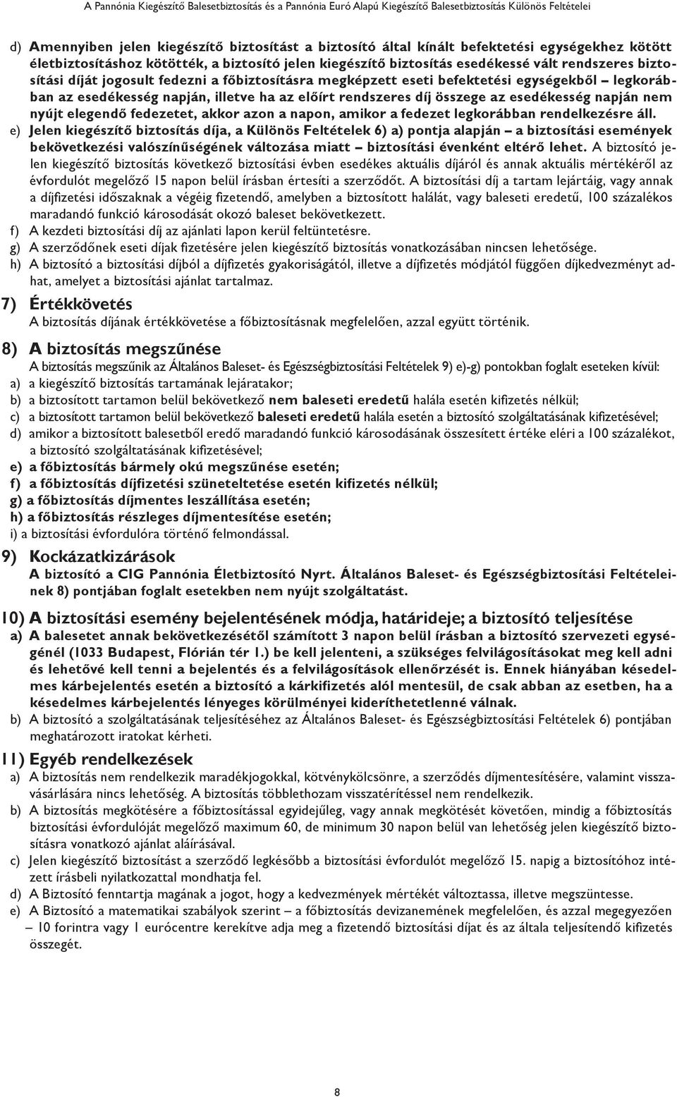 egységekből legkorábban az esedékesség napján, illetve ha az előírt rendszeres díj összege az esedékesség napján nem nyújt elegendő fedezetet, akkor azon a napon, amikor a fedezet legkorábban