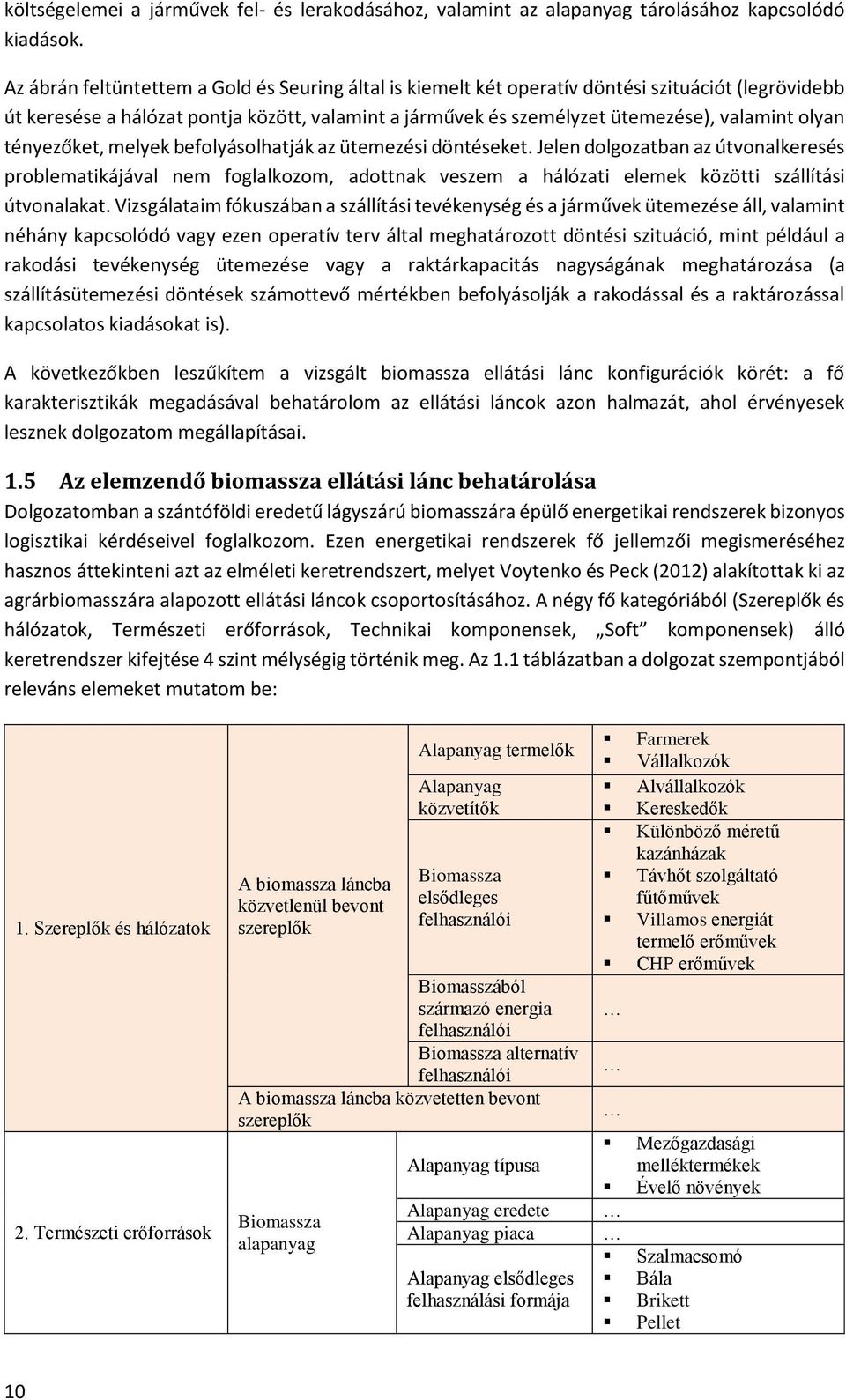 tényezőket, melyek befolyásolhatják az ütemezési döntéseket. Jelen dolgozatban az útvonalkeresés problematikájával nem foglalkozom, adottnak veszem a hálózati elemek közötti szállítási útvonalakat.