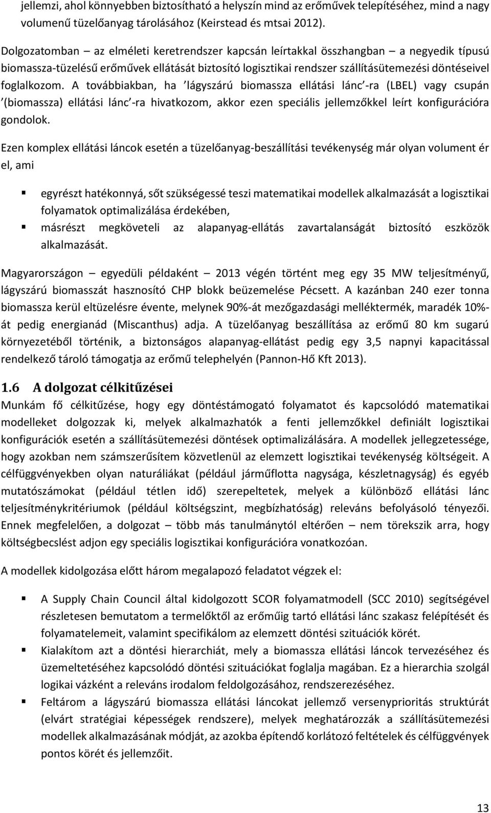 foglalkozom. A továbbiakban, ha lágyszárú biomassza ellátási lánc -ra (LBEL) vagy csupán (biomassza) ellátási lánc -ra hivatkozom, akkor ezen speciális jellemzőkkel leírt konfigurációra gondolok.