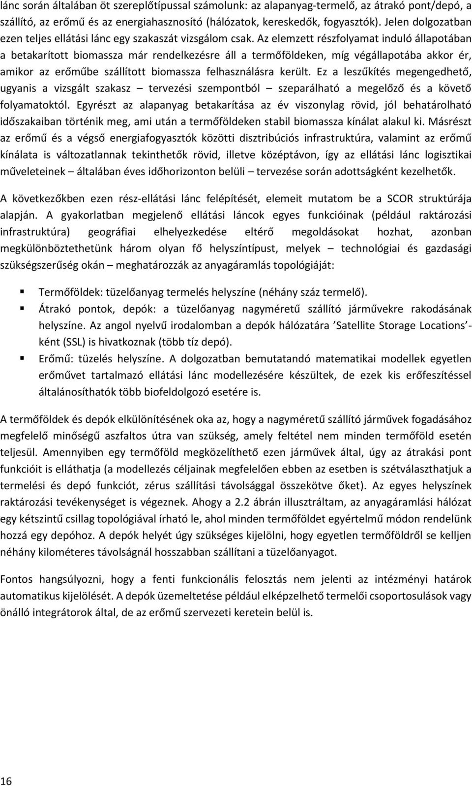 Az elemzett részfolyamat induló állapotában a betakarított biomassza már rendelkezésre áll a termőföldeken, míg végállapotába akkor ér, amikor az erőműbe szállított biomassza felhasználásra került.