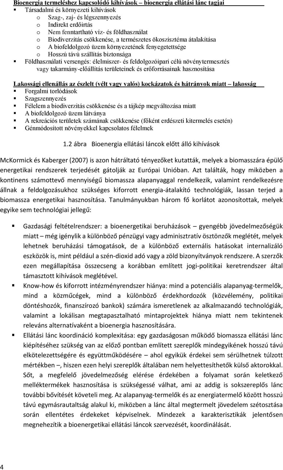 élelmiszer- és feldolgozóipari célú növénytermesztés vagy takarmány-előállítás területeinek és erőforrásainak hasznosítása Lakossági ellenállás az észlelt (vélt vagy valós) kockázatok és hátrányok