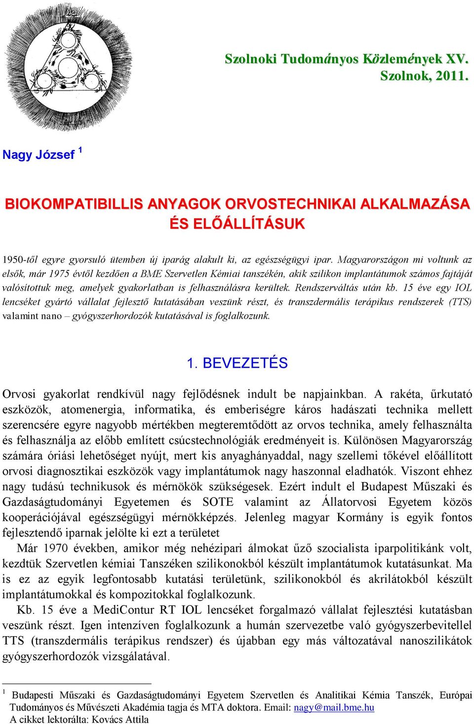 Magyarországon mi voltunk az elsők, már 1975 évtől kezdően a BME Szervetlen Kémiai tanszékén, akik szilikon implantátumok számos fajtáját valósítottuk meg, amelyek gyakorlatban is felhasználásra