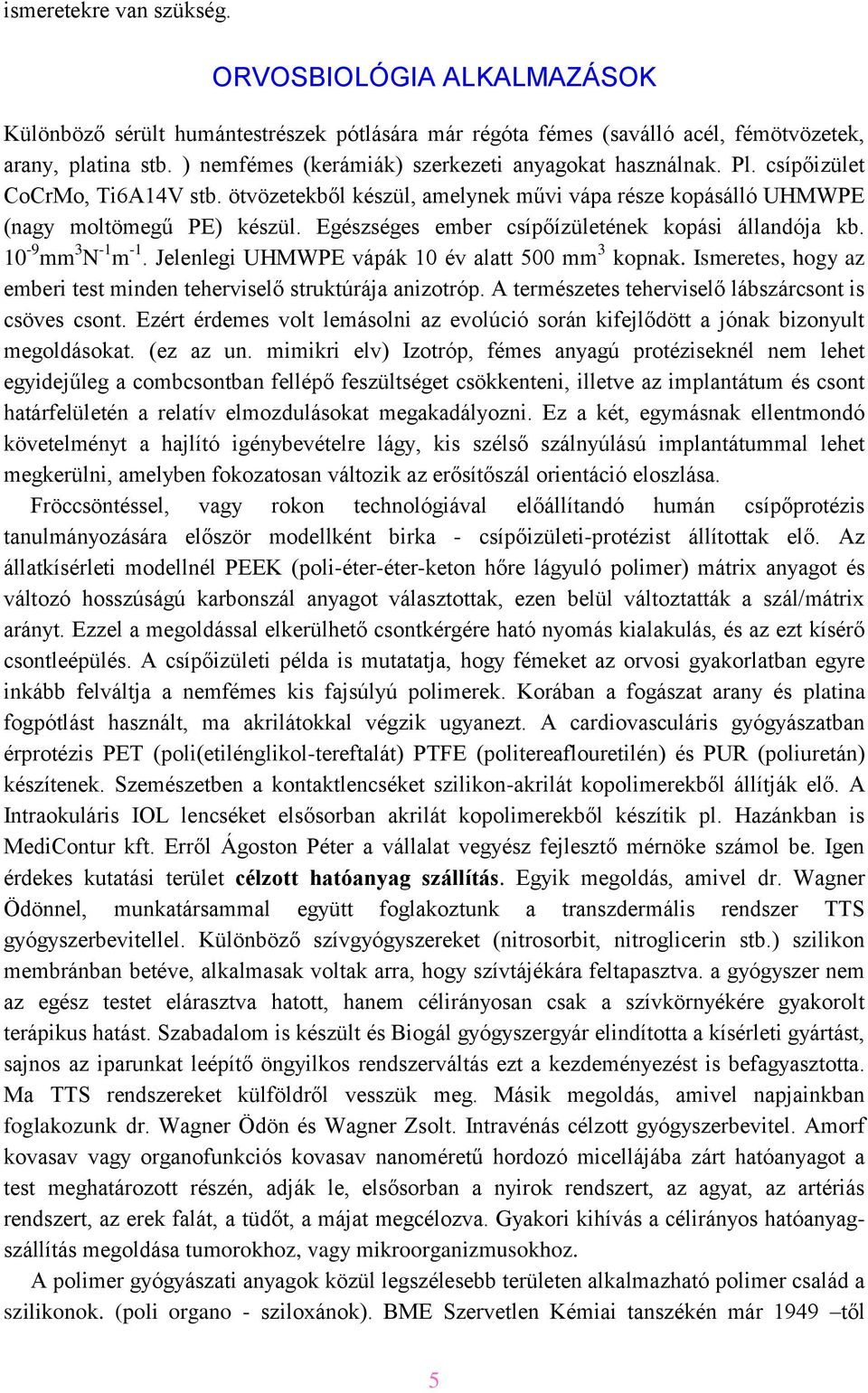 Egészséges ember csípőízületének kopási állandója kb. 10-9 mm 3 N -1 m -1. Jelenlegi UHMWPE vápák 10 év alatt 500 mm 3 kopnak. Ismeretes, hogy az emberi test minden teherviselő struktúrája anizotróp.