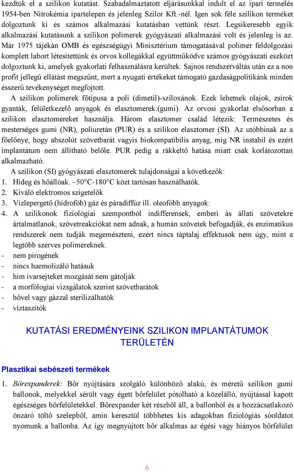 Legsikeresebb egyik alkalmazási kutatásunk a szilikon polimerek gyógyászati alkalmazási volt és jelenleg is az.