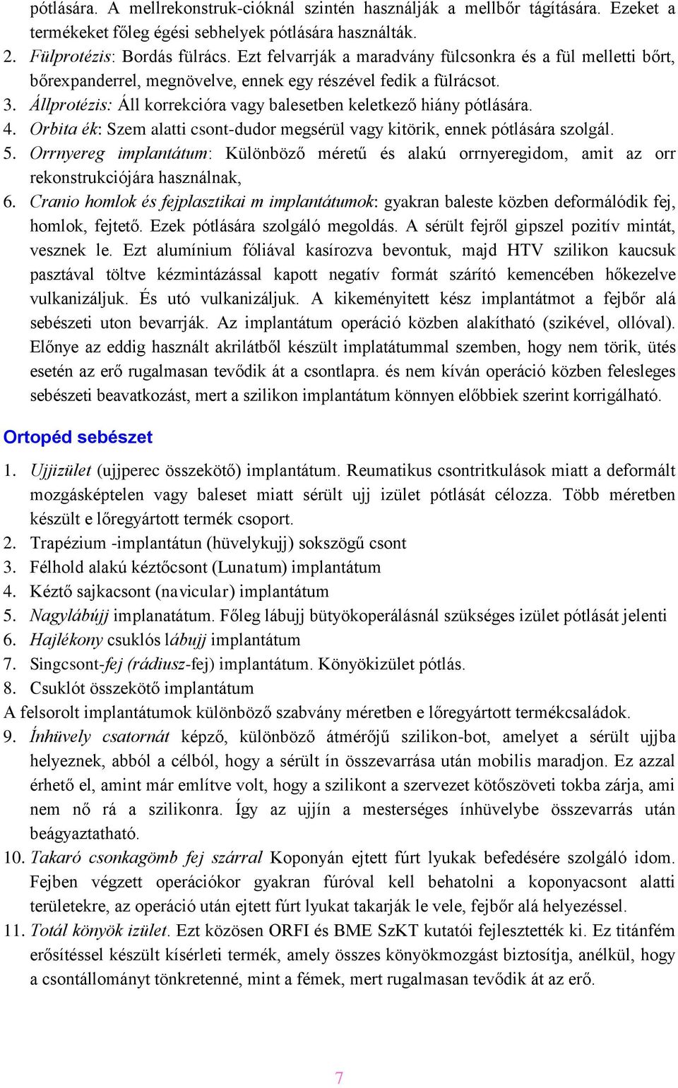 Állprotézis: Áll korrekcióra vagy balesetben keletkező hiány pótlására. 4. Orbita ék: Szem alatti csont-dudor megsérül vagy kitörik, ennek pótlására szolgál. 5.