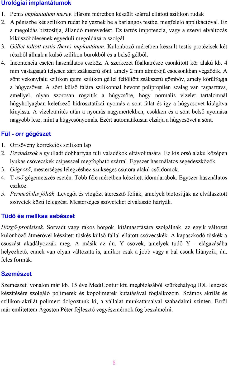 Különböző méretben készült testis protézisek két részből állnak a külső szilikon burokból és a belső gélből. 4. Incontencia esetén használatos eszköz. A szerkezet főalkatrésze csonkított kör alakú kb.