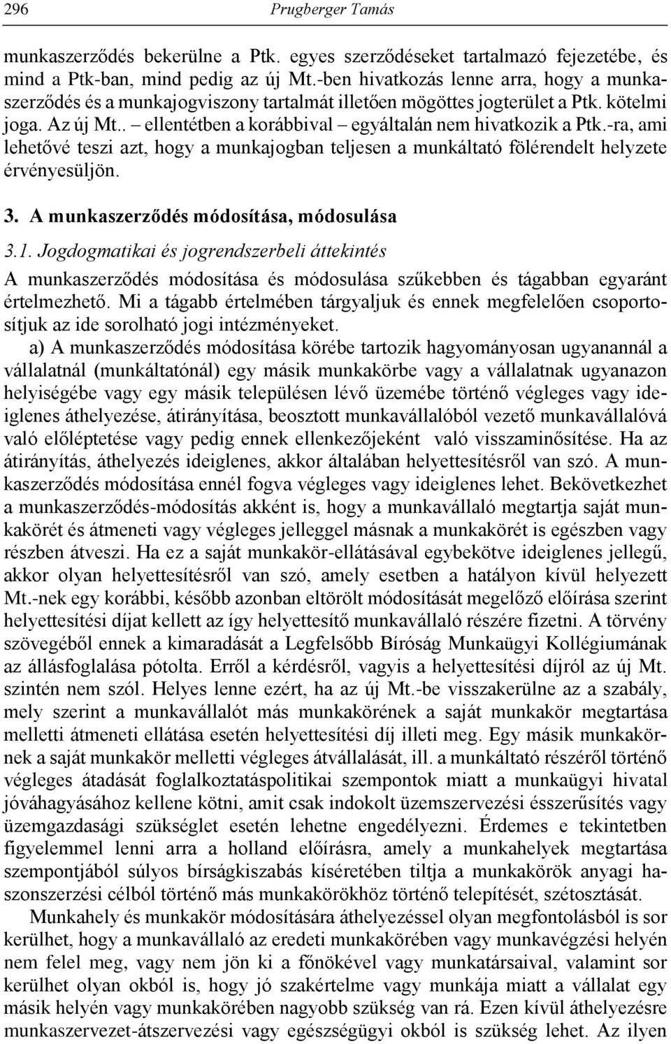 -ra, ami lehetővé teszi azt, hogy a munkajogban teljesen a munkáltató fölérendelt helyzete érvényesüljön. 3. A munkaszerződés módosítása, módosulása 3.1.