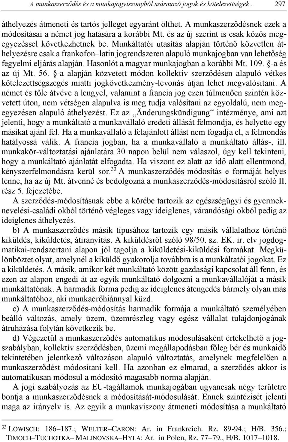 Munkáltatói utasítás alapján történő közvetlen áthelyezésre csak a frankofon latin jogrendszeren alapuló munkajogban van lehetőség fegyelmi eljárás alapján. Hasonlót a magyar munkajogban a korábbi Mt.