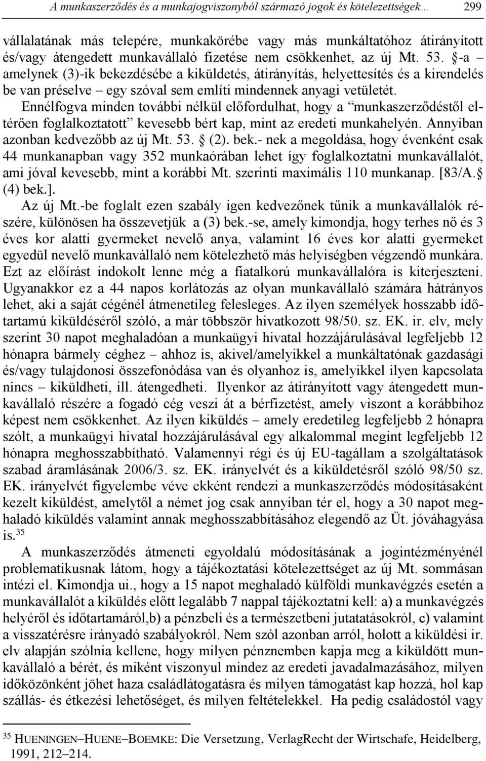 Ennélfogva minden további nélkül előfordulhat, hogy a munkaszerződéstől eltérően foglalkoztatott kevesebb bért kap, mint az eredeti munkahelyén. Annyiban azonban kedvezőbb az új Mt. 53. (2). bek.