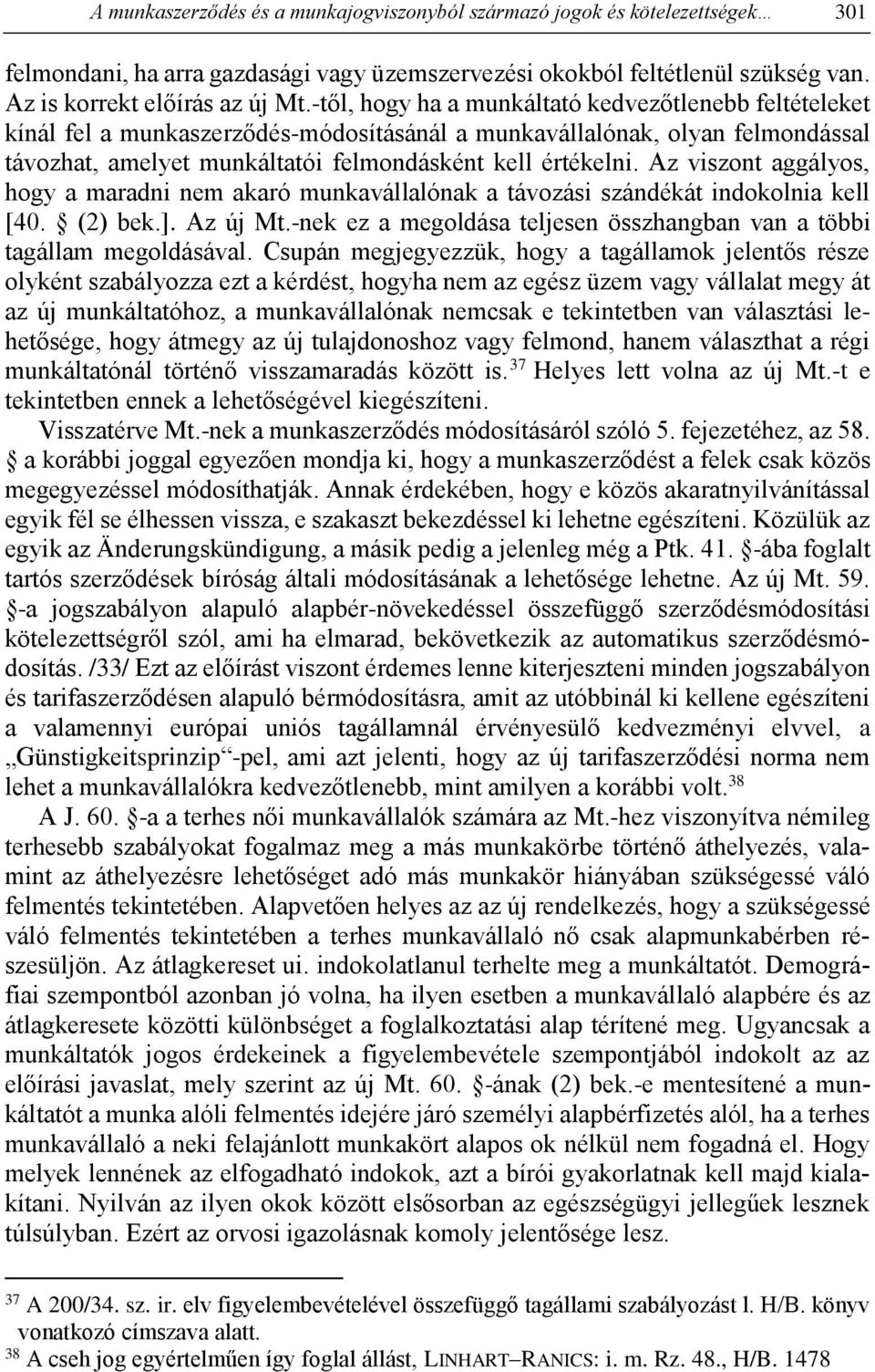 Az viszont aggályos, hogy a maradni nem akaró munkavállalónak a távozási szándékát indokolnia kell [40. (2) bek.]. Az új Mt.-nek ez a megoldása teljesen összhangban van a többi tagállam megoldásával.