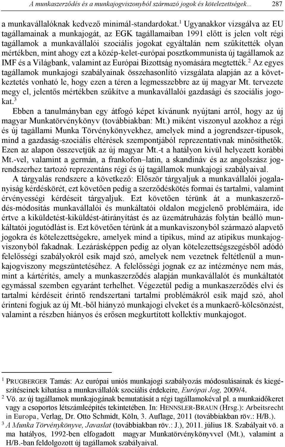 mint ahogy ezt a közép-kelet-európai posztkommunista új tagállamok az IMF és a Világbank, valamint az Európai Bizottság nyomására megtették.