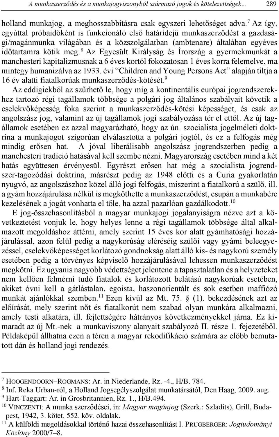 8 Az Egyesült Királyság és Írország a gyermekmunkát a manchesteri kapitalizmusnak a 6 éves kortól fokozatosan 1 éves korra felemelve, ma mintegy humanizálva az 1933.