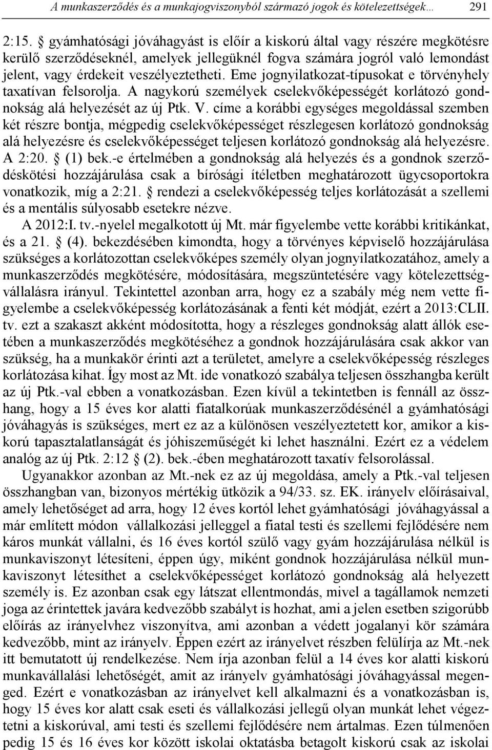 Eme jognyilatkozat-típusokat e törvényhely taxatívan felsorolja. A nagykorú személyek cselekvőképességét korlátozó gondnokság alá helyezését az új Ptk. V.