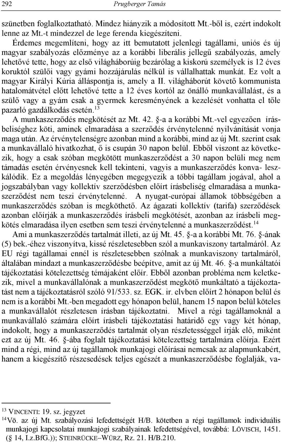 bezárólag a kiskorú személyek is 12 éves koruktól szülői vagy gyámi hozzájárulás nélkül is vállalhattak munkát. Ez volt a magyar Királyi Kúria álláspontja is, amely a II.