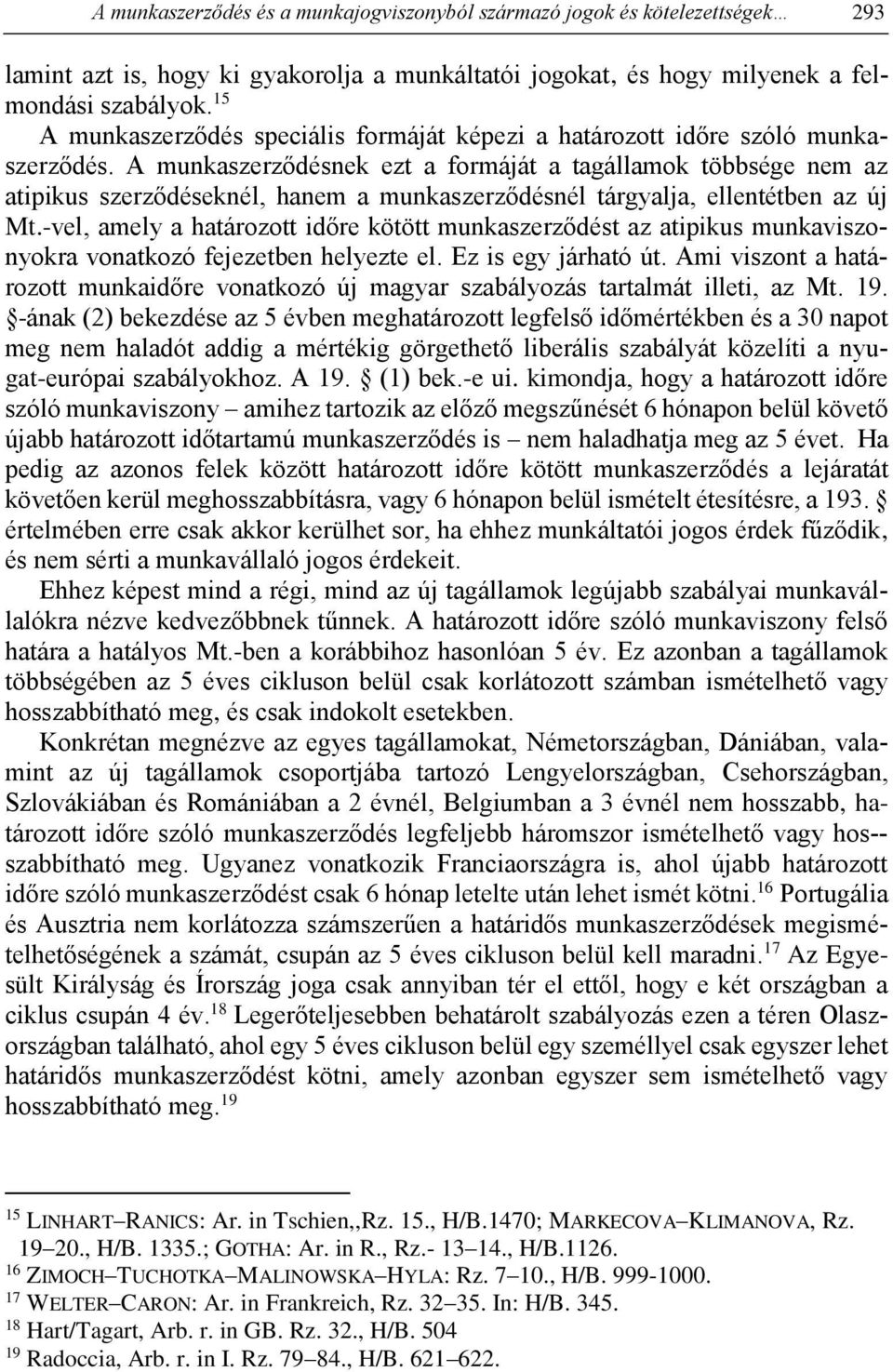 A munkaszerződésnek ezt a formáját a tagállamok többsége nem az atipikus szerződéseknél, hanem a munkaszerződésnél tárgyalja, ellentétben az új Mt.