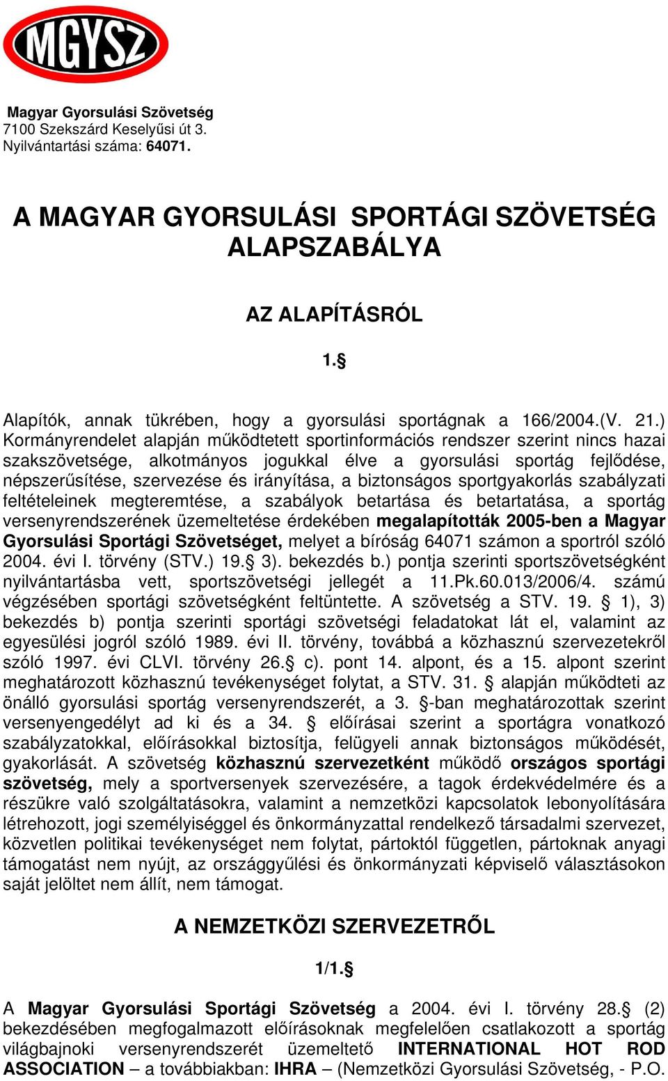 ) Kormányrendelet alapján mködtetett sportinformációs rendszer szerint nincs hazai szakszövetsége, alkotmányos jogukkal élve a gyorsulási sportág fejldése, népszersítése, szervezése és irányítása, a