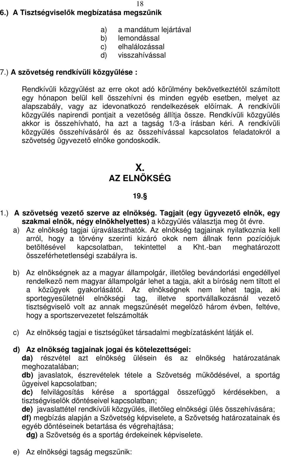 belül kell összehívni és minden egyéb esetben, melyet az alapszabály, vagy az idevonatkozó rendelkezések elírnak. A rendkívüli közgylés napirendi pontjait a vezetség állítja össze.