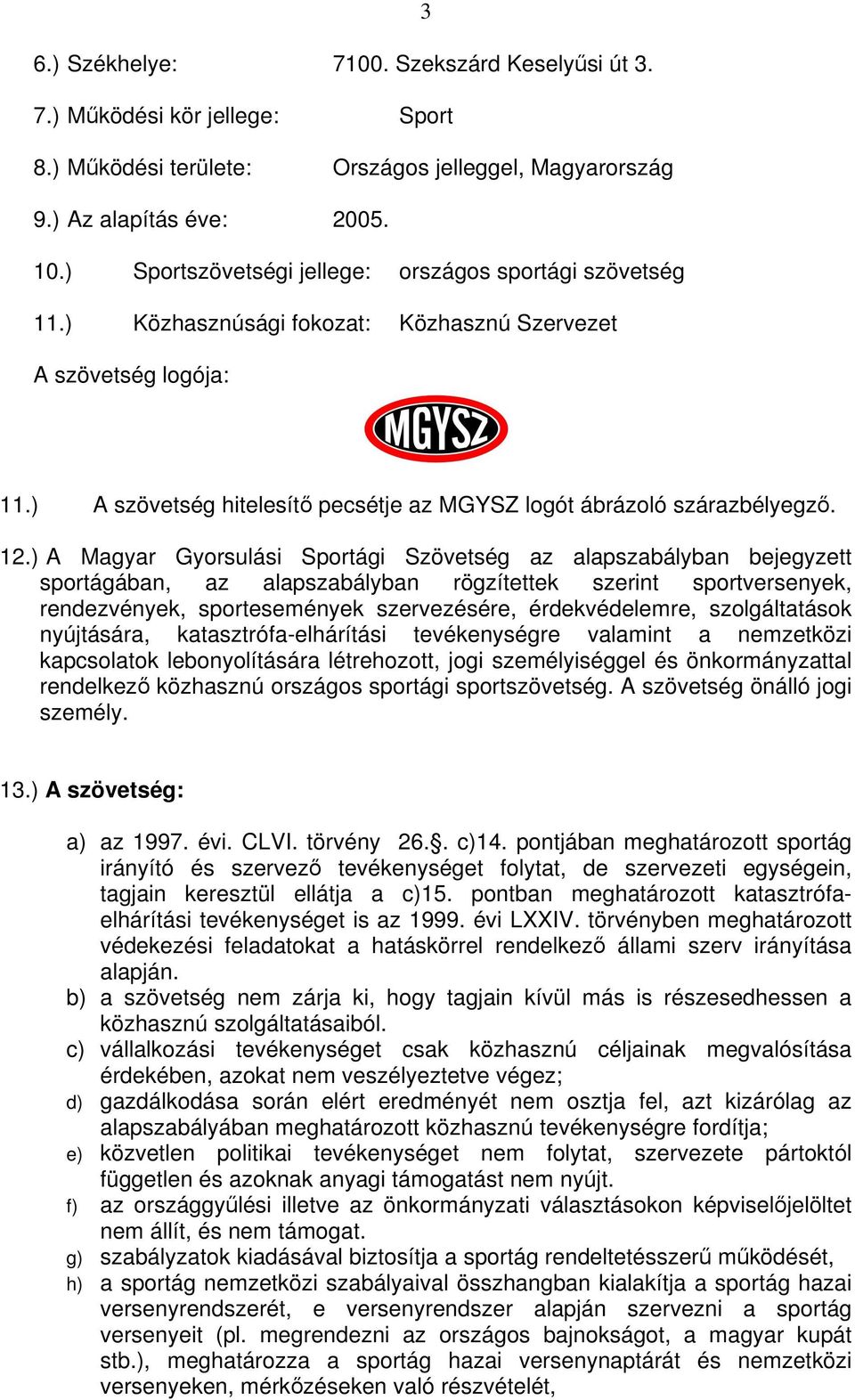 12.) A Magyar Gyorsulási Sportági Szövetség az alapszabályban bejegyzett sportágában, az alapszabályban rögzítettek szerint sportversenyek, rendezvények, sportesemények szervezésére, érdekvédelemre,