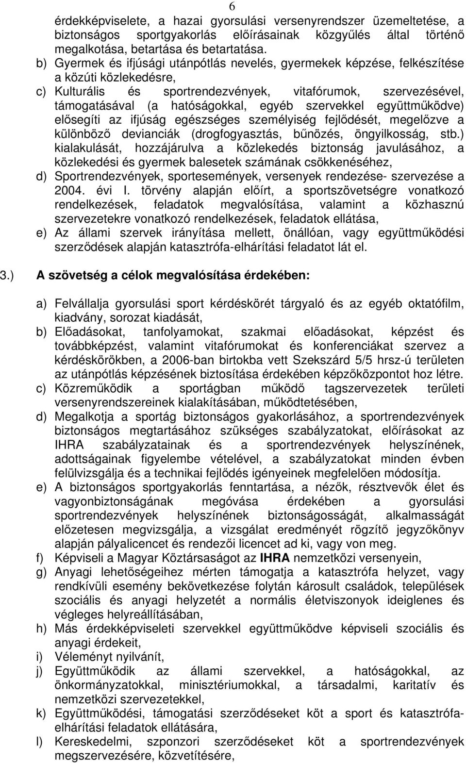 szervekkel együttmködve) elsegíti az ifjúság egészséges személyiség fejldését, megelzve a különböz devianciák (drogfogyasztás, bnözés, öngyilkosság, stb.