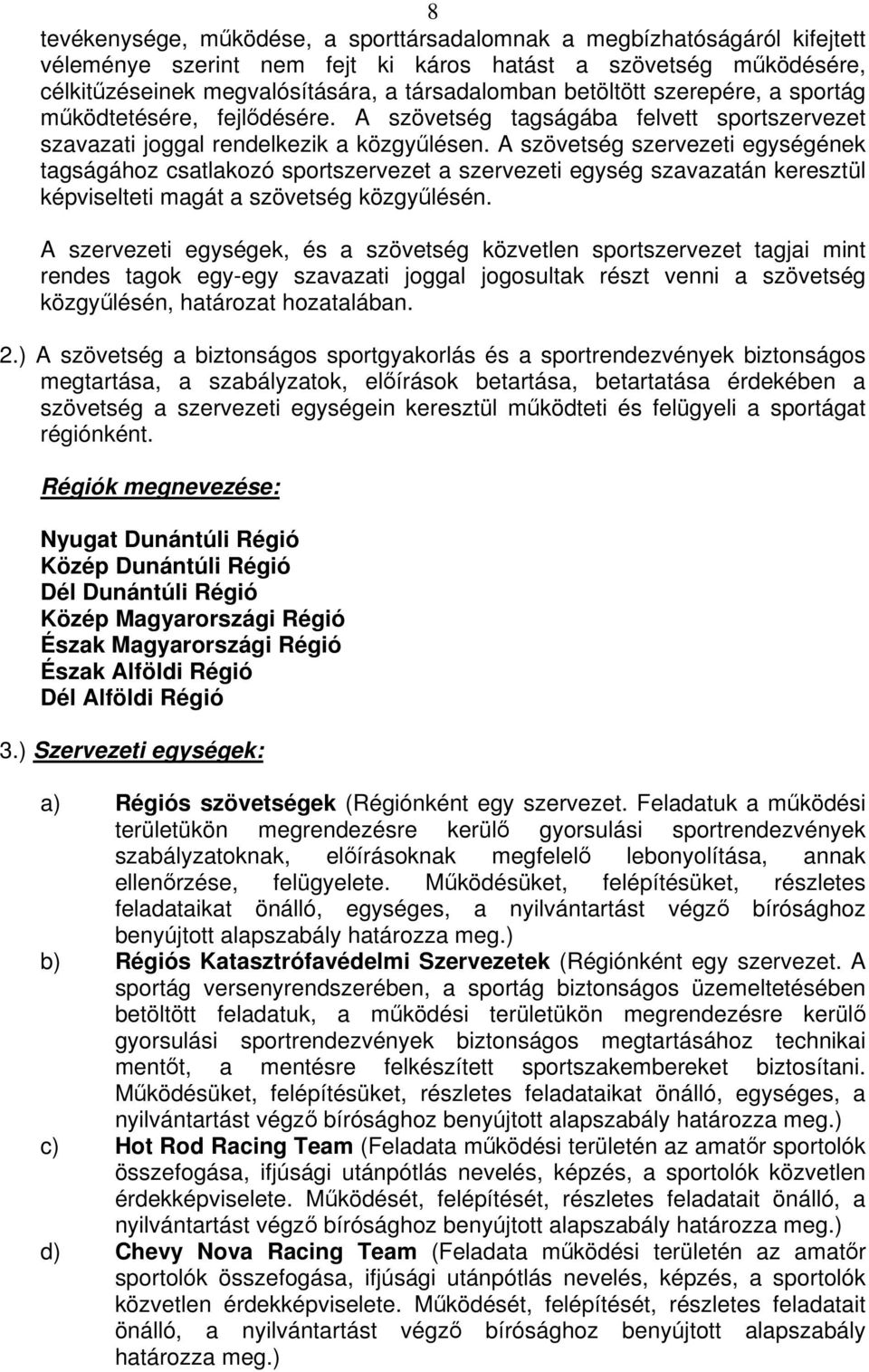 A szövetség szervezeti egységének tagságához csatlakozó sportszervezet a szervezeti egység szavazatán keresztül képviselteti magát a szövetség közgylésén.