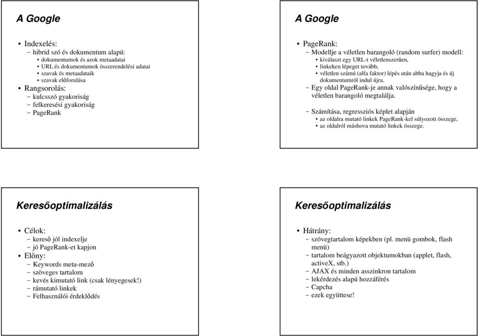 lépés után abba hagyja és új dokumentumról indul újra. Egy oldal PageRank-je annak valószínsége, hogy a véletlen barangoló megtalálja.