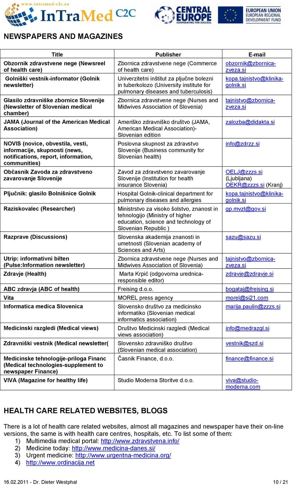 Občasnik Zavoda za zdravstveno zavarovanje Slovenije Pljučnik: glasilo Bolnišnice Golnik Raziskovalec (Researcher) Razprave (Discussions) Utrip: informativni bilten (Pulse:Information newsletter)