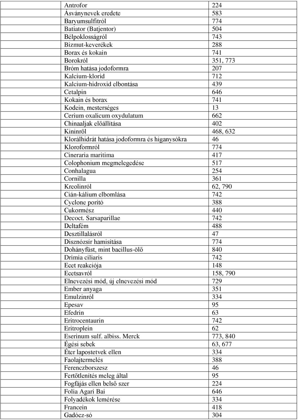 hatása jodoformra és higanysókra 46 Kloroformról 774 Cineraria maritima 417 Colophonium megmelegedése 517 Conhalagua 254 Cornilla 361 Kreolinról 62, 790 Cián-kálium elbomlása 742 Cyclone porító 388