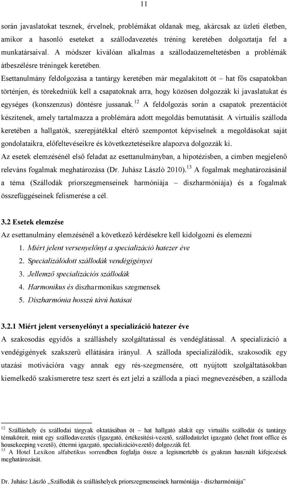 Esettanulmány feldolgozása a tantárgy keretében már megalakított öt hat fős csapatokban történjen, és törekedniük kell a csapatoknak arra, hogy közösen dolgozzák ki javaslatukat és egységes