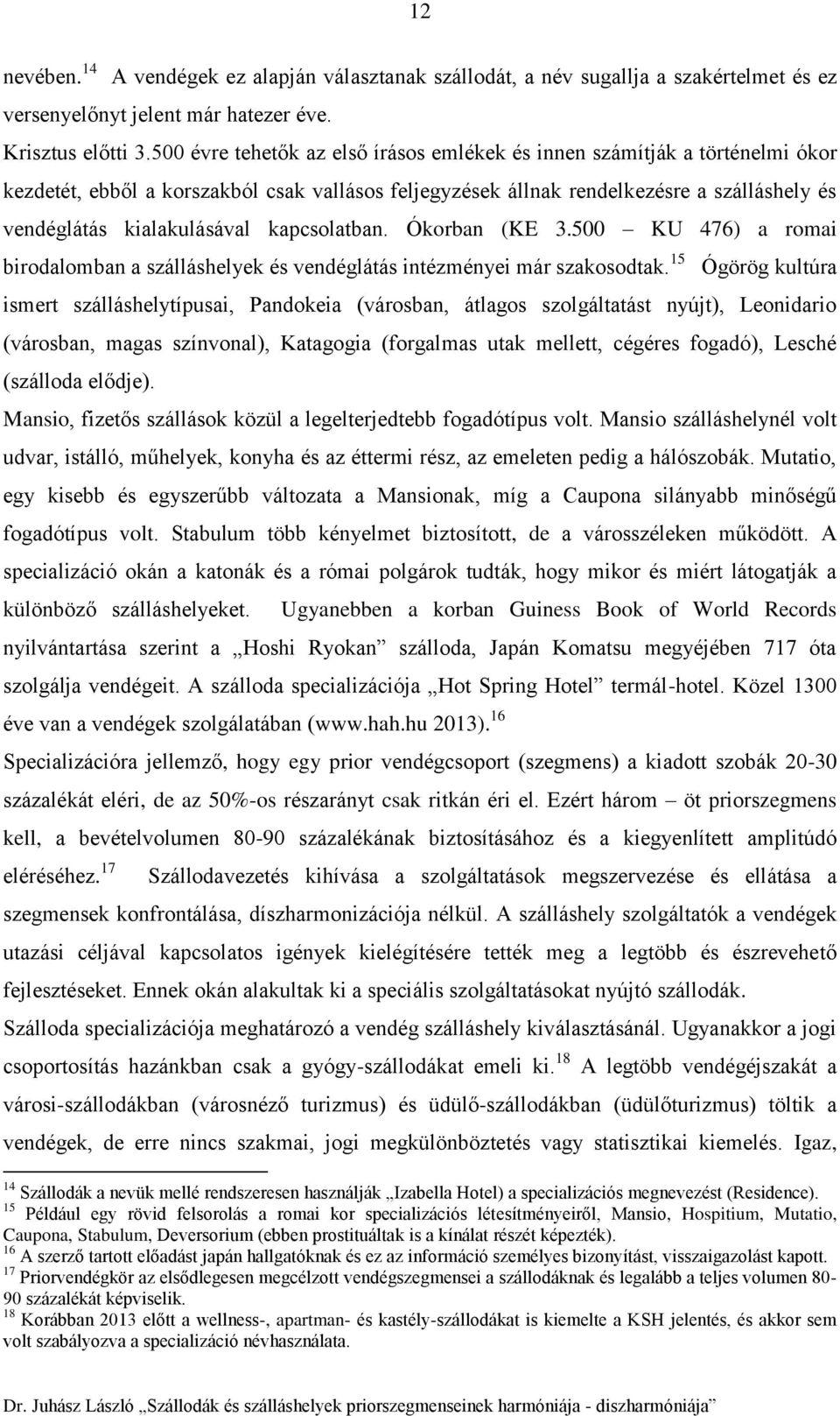 kapcsolatban. Ókorban (KE 3.500 KU 476) a romai birodalomban a szálláshelyek és vendéglátás intézményei már szakosodtak.