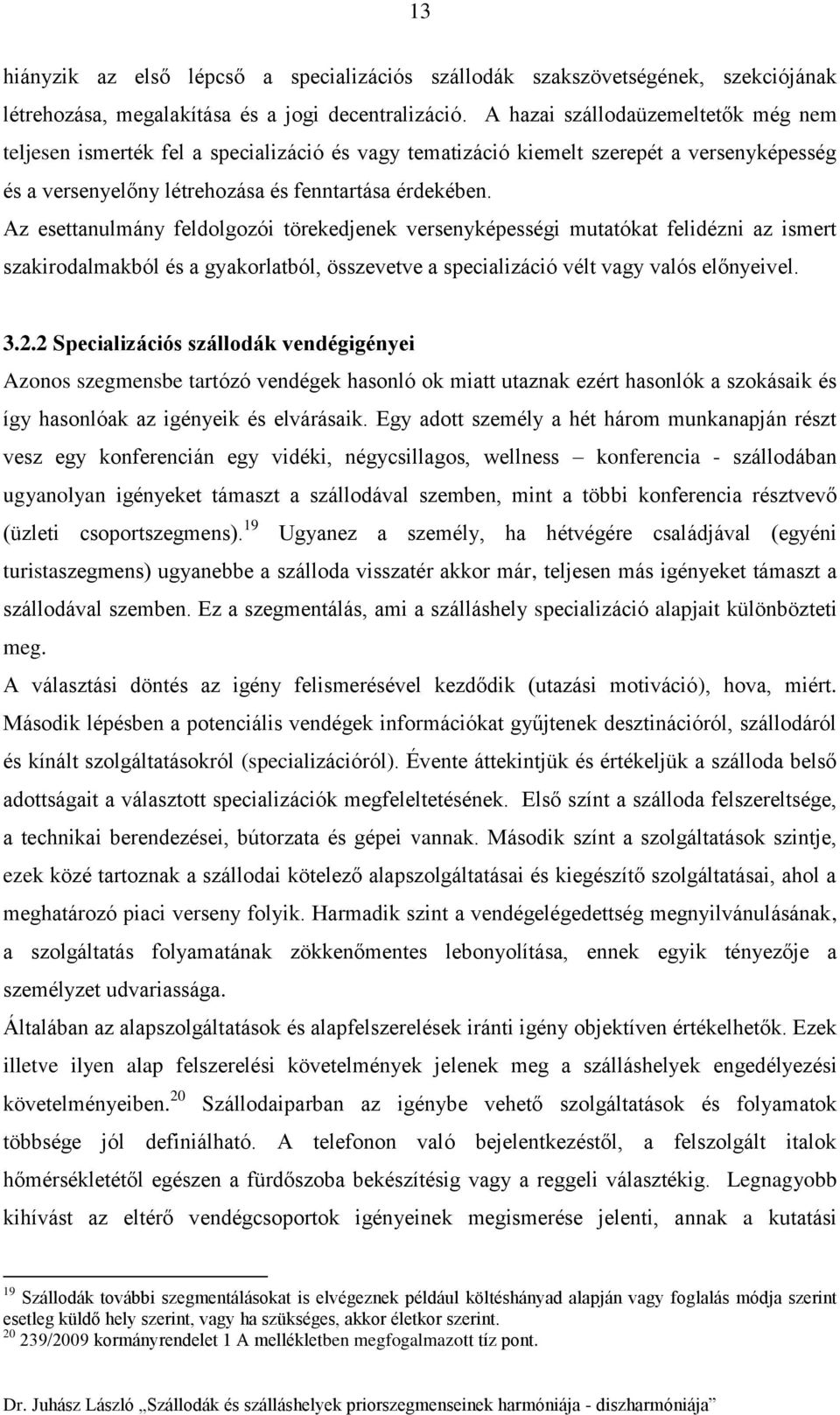 Az esettanulmány feldolgozói törekedjenek versenyképességi mutatókat felidézni az ismert szakirodalmakból és a gyakorlatból, összevetve a specializáció vélt vagy valós előnyeivel. 3.2.