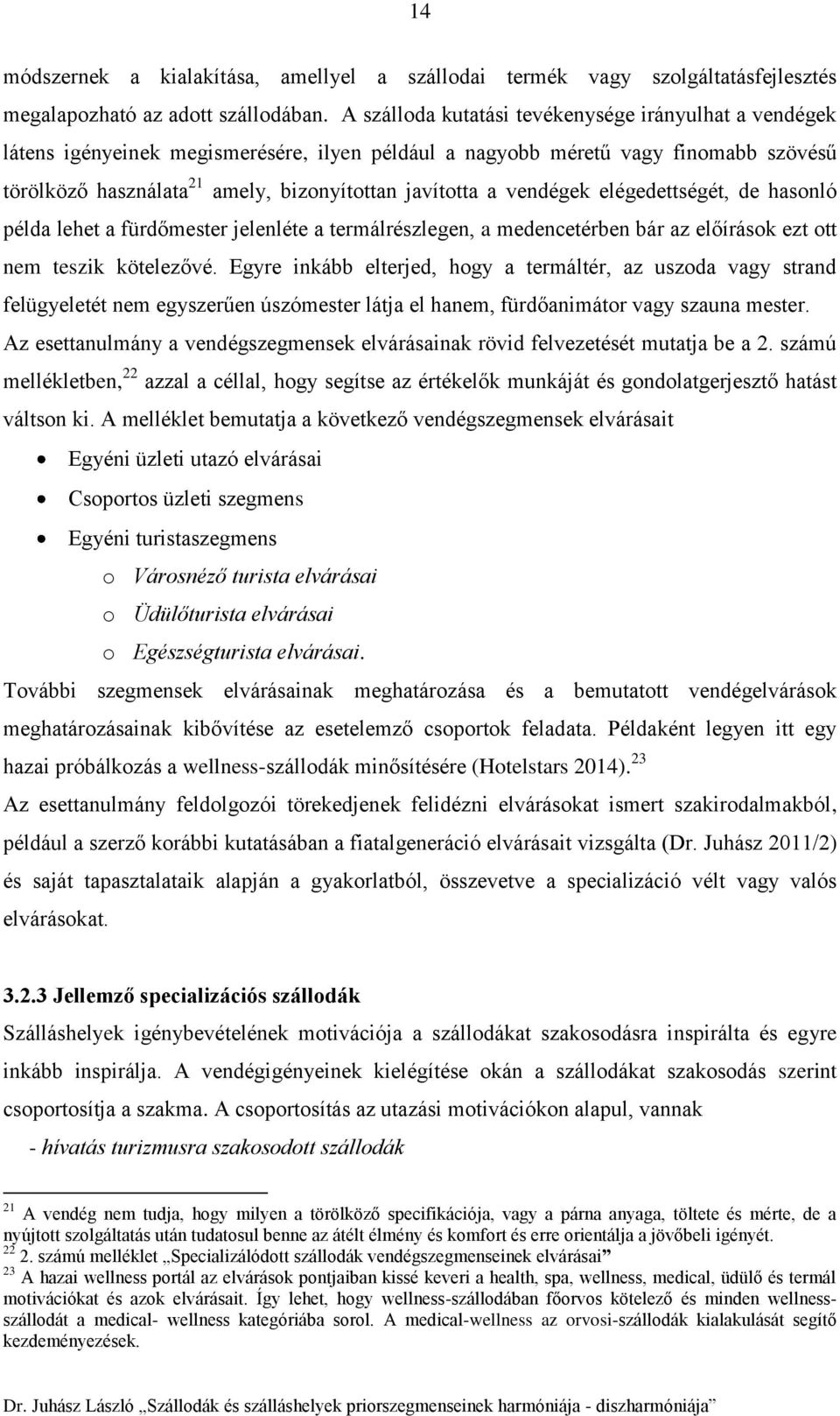 vendégek elégedettségét, de hasonló példa lehet a fürdőmester jelenléte a termálrészlegen, a medencetérben bár az előírások ezt ott nem teszik kötelezővé.