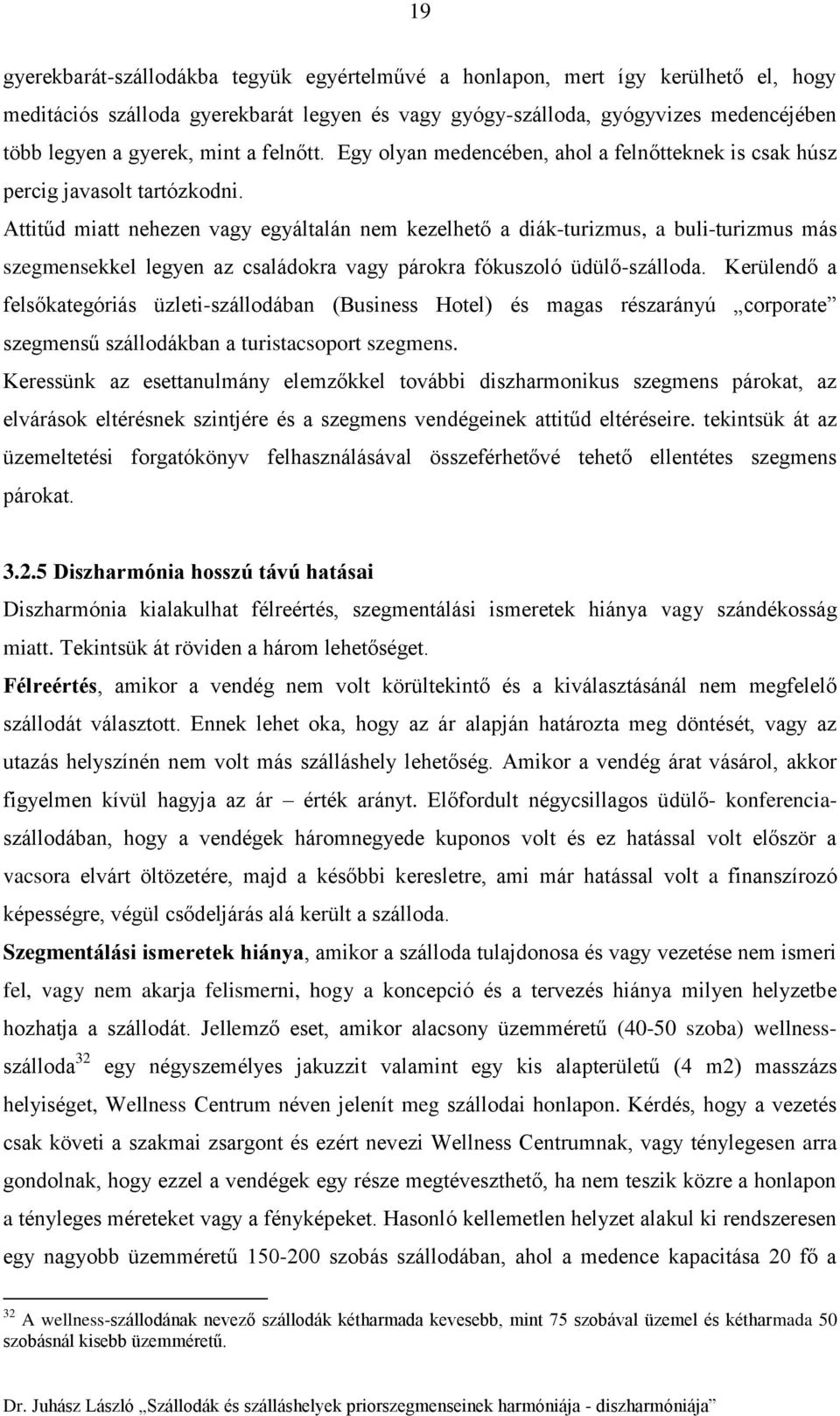 Attitűd miatt nehezen vagy egyáltalán nem kezelhető a diák-turizmus, a buli-turizmus más szegmensekkel legyen az családokra vagy párokra fókuszoló üdülő-szálloda.