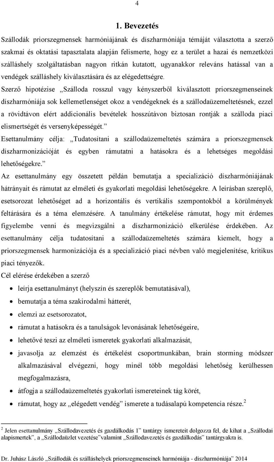 Szerző hipotézise Szálloda rosszul vagy kényszerből kiválasztott priorszegmenseinek díszharmóniája sok kellemetlenséget okoz a vendégeknek és a szállodaüzemeltetésnek, ezzel a rövidtávon elért