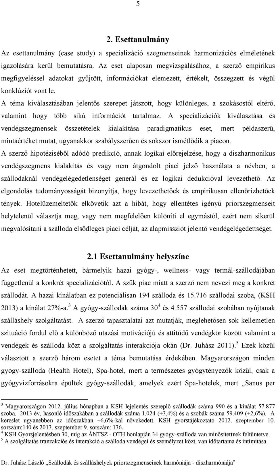 A téma kiválasztásában jelentős szerepet játszott, hogy különleges, a szokásostól eltérő, valamint hogy több síkú információt tartalmaz.