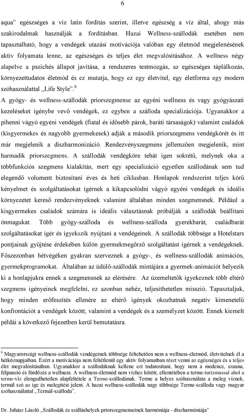 A wellness négy alapelve a pszichés állapot javítása, a rendszeres testmozgás, az egészséges táplálkozás, környezettudatos életmód és ez mutatja, hogy ez egy életvitel, egy életforma egy modern