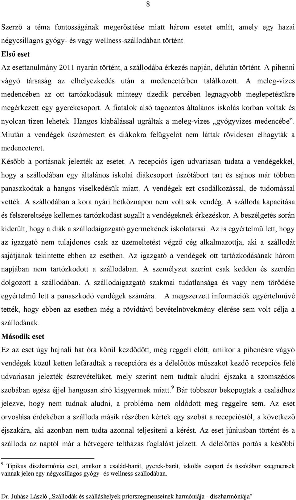 A meleg-vizes medencében az ott tartózkodásuk mintegy tízedik percében legnagyobb meglepetésükre megérkezett egy gyerekcsoport.