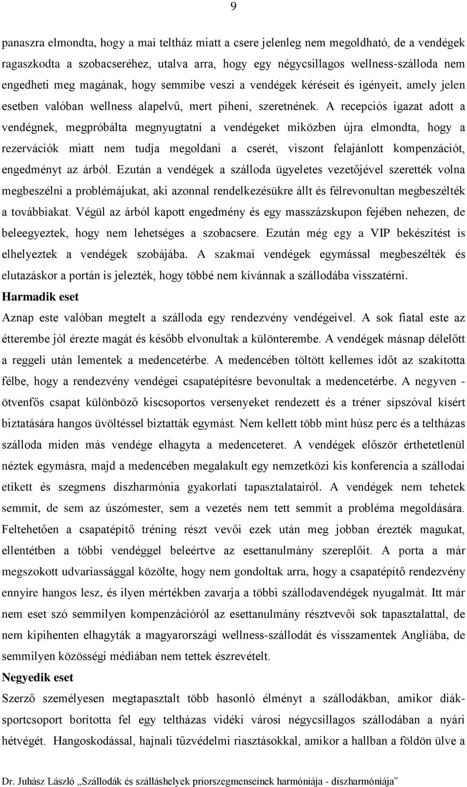 A recepciós igazat adott a vendégnek, megpróbálta megnyugtatni a vendégeket miközben újra elmondta, hogy a rezervációk miatt nem tudja megoldani a cserét, viszont felajánlott kompenzációt, engedményt