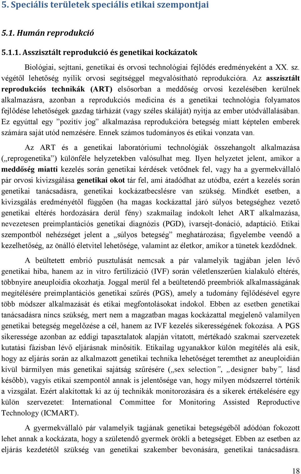 Az asszisztált reprodukciós technikák (ART) elsősorban a meddőség orvosi kezelésében kerülnek alkalmazásra, azonban a reprodukciós medicina és a genetikai technológia folyamatos fejlődése lehetőségek