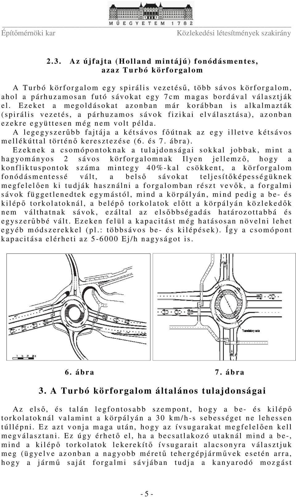 Ez e k et a m egoldás okat az onban m á r k o r áb ban i s al kalmazták ( s pirális v ez et és, a p á r huz am os sávok fizikai el v ál asztás a ), azonban e z ek r e e g yü t t e s en m é g nem volt