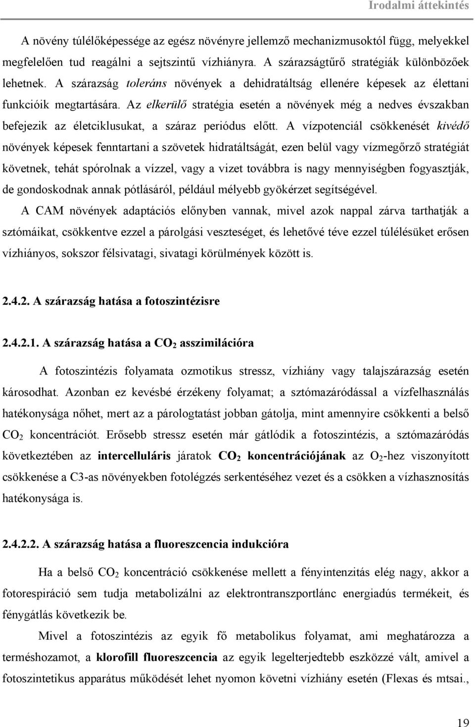 Az elkerülő stratégia esetén a növények még a nedves évszakban befejezik az életciklusukat, a száraz periódus előtt.