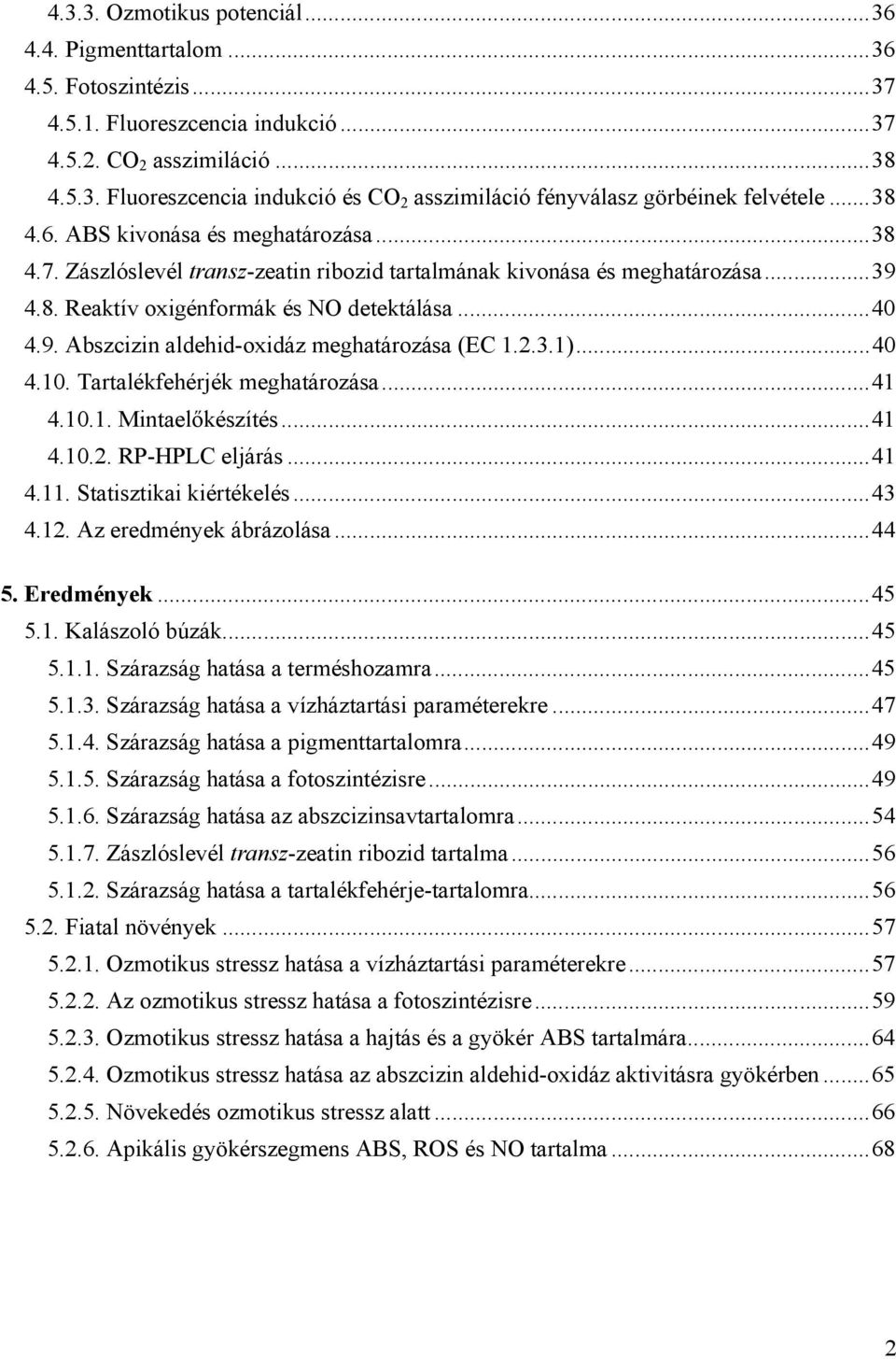 2.3.1)... 40 4.10. Tartalékfehérjék meghatározása... 41 4.10.1. Mintaelőkészítés... 41 4.10.2. RP-HPLC eljárás... 41 4.11. Statisztikai kiértékelés... 43 4.12. Az eredmények ábrázolása... 44 5.