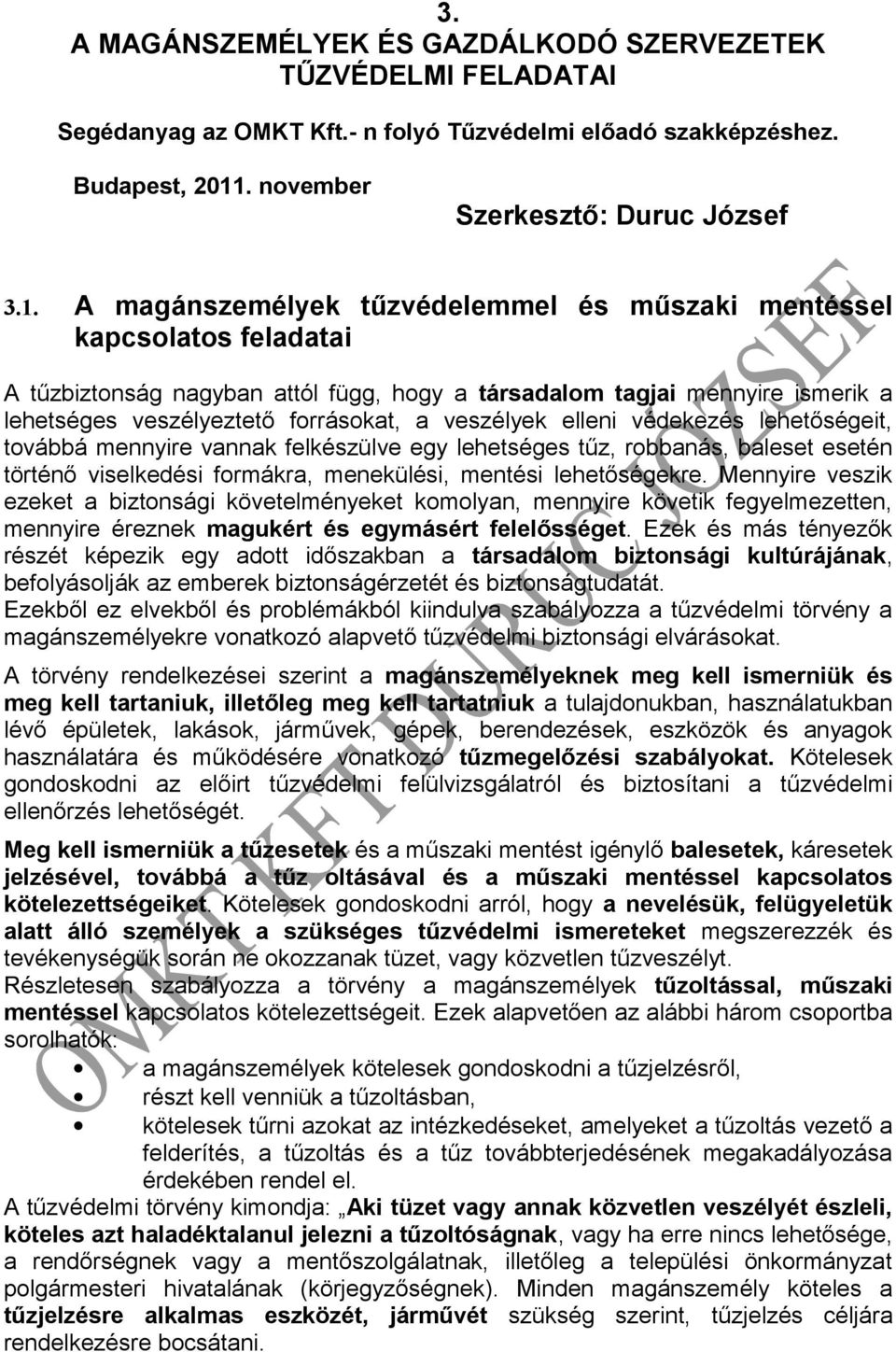 A magánszemélyek tűzvédelemmel és műszaki mentéssel kapcslats feladatai A tűzbiztnság nagyban attól függ, hgy a társadalm tagjai mennyire ismerik a lehetséges veszélyeztető frráskat, a veszélyek