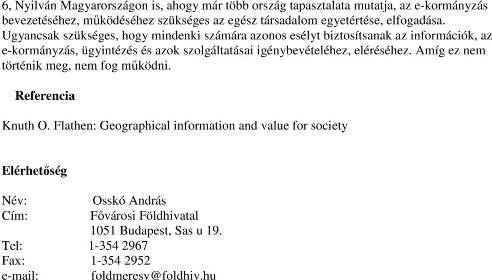 Ugyancsak szükséges, hogy mindenki számára azonos esélyt biztosítsanak az információk, az e-kormányzás, ügyintézés és azok szolgáltatásai